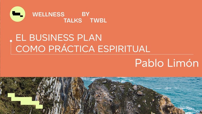 Wellness Talks — El business plan como práctica espiritual, con Pablo Limón